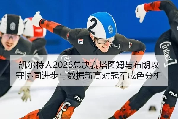 kai-er-te-ren-zong-jue-sai-ta-tu-mu-yu-bu-lang-gong-shou-xie-tong-jin-bu-yu-shu-ju-xin-gao-dui-guan-jun-cheng-se-fen-xi-2-355.jpg
